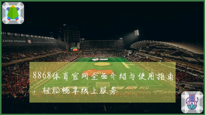 8868体育官网全面介绍与使用指南，轻松畅享线上服务